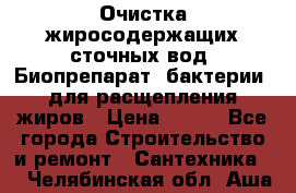 Очистка жиросодержащих сточных вод. Биопрепарат (бактерии) для расщепления жиров › Цена ­ 100 - Все города Строительство и ремонт » Сантехника   . Челябинская обл.,Аша г.